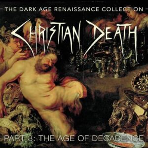 DARK AGE RENAISSANCE COLLECTION, PART 3, THE AGE OF DECADENCE - Christian Death (CDs)