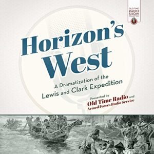 Horizon's West: A Dramatization of the Lewis and Clark Expedition - Old Time Radio (CDs)