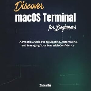Discover macOS Terminal for Beginners: A Practical Guide to Navigating, Automating, and Managing Your Mac with Confidence (English Edition) - Kos, Zlatica (CDs)