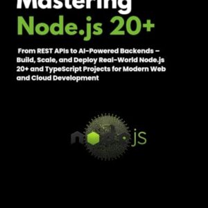 Mastering Node.js 20+: From REST APIs to AI-Powered Backends – Build, Scale, and Deploy Real-World Node.js 20+ and TypeScript Projects for Modern Web and Cloud Development - Darian, Juno (CDs)
