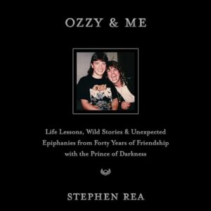 Ozzy & Me: Life Lessons, Wild Stories, and Unexpected Epiphanies from Forty Years of Friendship with the Prince of Darkness - Rea, Stephen (CDs)