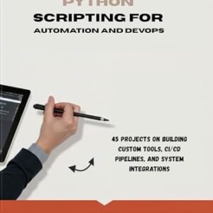 ADVANCED PYTHON SCRIPTING FOR AUTOMATION AND DEVOPS : 45 Projects on Building Custom Tools, CI/CD Pipelines, and System Integrations (English Edition) - Jakes, Laura (CDs)