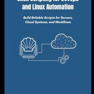 Shell Scripting for DevOps and Linux Automation: Build Reliable Scripts for Servers, Cloud Systems, and Workflows - Schmidt, Weber (CDs)