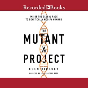 The Mutant Project: Inside the Global Race to Genetically Modify Humans - Eben Kirksey (CDs)
