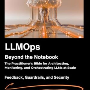 LLMOps: Beyond the Notebook: The Practitioner's Bible for Architecting, Monitoring, and Orchestrating LLMs at Scale. - M. Girard, Kevin (CDs)