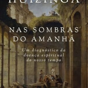 Nas sombras do amanhã: um diagnóstico da doença espiritual do nosso tempo - Huizinga, Johan (CDs)