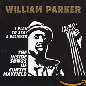 I Plan To Stay A Believer: The Inside Songs Of Curtis Mayfield - William Parker (CDs)