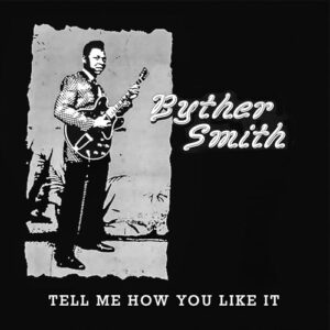 Tell Me How You Like It - Byther Smith (CDs)