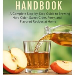 Cider Making Handbook: A Complete Step-by-Step Guide to Brewing Hard Cider, Sweet Cider, Perry, and Flavored Recipes at Home - Holloway, James (Cervejas)