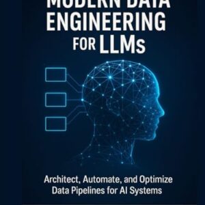 Modern Data Engineering for LLMs: Architect, Automate, and Optimize Data Pipelines for AI Systems - Vexel, Alira (CDs)