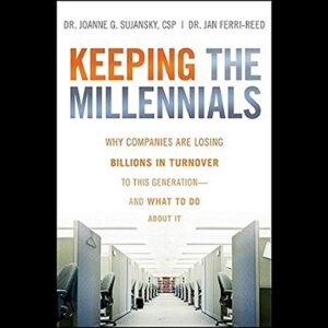 Keeping the Millennials: Why Companies Are Losing Billions in Turnover to This Generation- And What to Do about It - Sujansky, Joanne (CDs)