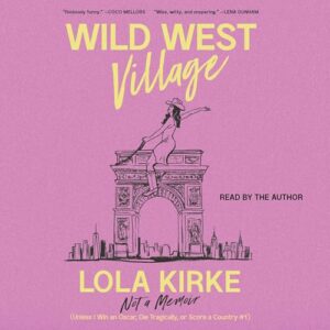 Wild West Village: Not a Memoir (Unless I Win an Oscar, Die Tragically, or Score a Country #1) - Kirke, Lola (CDs)