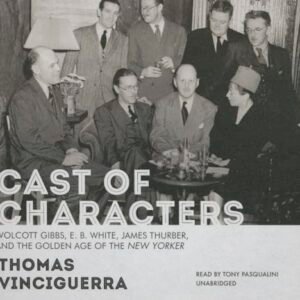 Cast of Characters: Wolcott Gibbs, E. B. White, James Thurber, and the Golden Age of the New Yorker - Vinciguerra, Thomas (CDs)