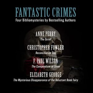 Fantastic Crimes: Four Bibliomysteries by Bestselling Authors - Wilson, F Paul (CDs)