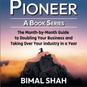 Becoming a Pioneer- A Book Series: The Month-By-Month Guide to Double Your Business and Take Over Your Industry In A Year-Book 6 - Shah, Bimal (CDs)