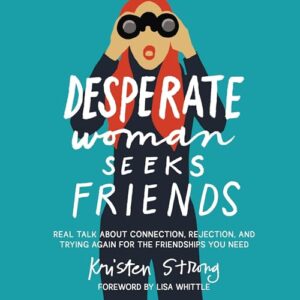 Desperate Woman Seeks Friends: Real Talk about Connection, Rejection, and Trying Again for the Friendships You Need - Strong, Kristen (CDs)