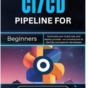 CI/CD Pipeline for Beginners: Automate your build, test, and deploy process - an introduction to DevOps concepts for developers - Hawthorn, Amara (CDs)