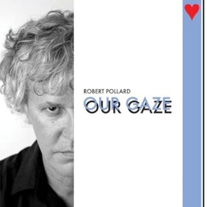 OUR GAZE - Robert Pollard (CDs)