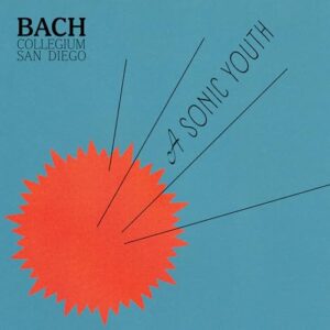 A Sonic Youth - Bach Collegium San Diego, Ruben Valenzuela (CDs)