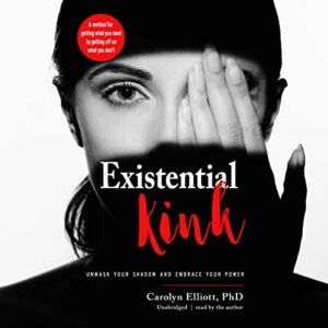 Existential Kink: Unmask Your Shadow and Embrace Your Power; A Method for Getting What You Want by Getting Off on What You Don't - Elliott, Carolyn (CDs)
