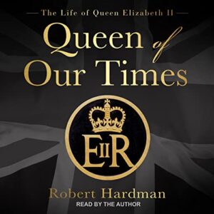Queen of Our Times: The Life of Queen Elizabeth II - Hardman, Robert (CDs)