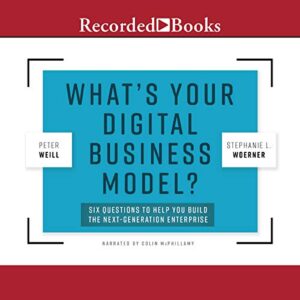 What's Your Digital Business Model?: Six Questions to Help You Build the Next-Generation Enterprise - Peter Weill (CDs)