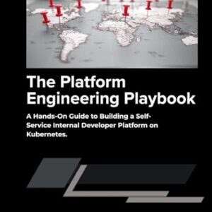 The Platform Engineering Playbook: A Hands-On Guide to Building a Self-Service Internal Developer Platform on Kubernetes. - M Girard, Kevin (CDs)