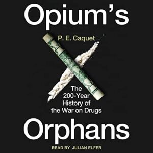 Opium's Orphans: The 200-Year History of the War on Drugs - Caquet, P E (CDs)