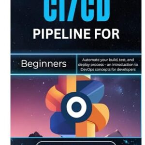 CI/CD Pipeline for Beginners: Automate your build, test, and deploy process – an introduction to DevOps concepts for developers - Hawthorn, AMARA (CDs)