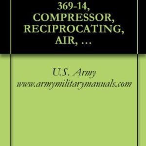 US Army, Technical Manual, TM 5-4310-369-14, COMPRESSOR, RECIPROCATING, AIR, HANDTRUC MTD, GASOLINE ENGINE DRIVEN, 5 CFM, 175 PSI, (MELLEY ENERGY SYST ... manauals, special forces (English Edition) - U.S. Army www.armymilitarymanuals.com (CDs)