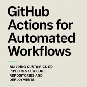 GitHub Actions for Automated Workflows: Building Custom CI/CD Pipelines for Code Repositories and Deployments (English Edition) - PITT, DONALD (CDs)