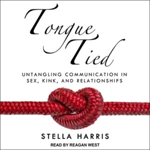 Tongue Tied: Untangling Communication in Sex, Kink, and Relationships - Stella Harris (CDs)