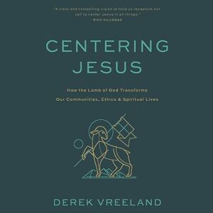 Centering Jesus: How the Lamb of God Transforms Our Communities, Ethics, and Spiritual Lives - Vreeland, Derek (CDs)