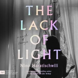 The Lack of Light: A Novel of Georgia - Haratischwili, Nino (CDs)