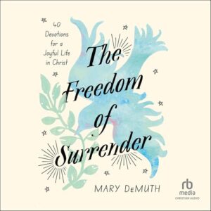 The Freedom of Surrender: Forty Devotions for a Joyful Life in Christ - Demuth, Mary (CDs)
