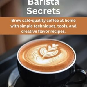 Everyday Barista Secrets: Brew café-quality coffee at home with simple techniques, tools, and creative flavor recipes. (English Edition) - Garcia , Maria (Café)