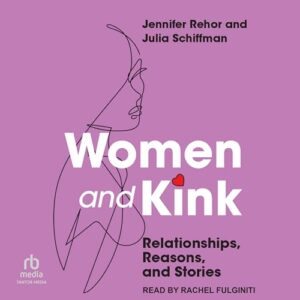 Women and Kink: Relationships, Reasons, and Stories - Schiffman, Julia (CDs)