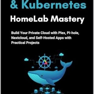 Docker & Kubernetes HomeLab Mastery: Build Your Private Cloud with Plex, Pi-hole, Nextcloud, and Self-Hosted Apps with Practical Projects (English Edition) - Keyston, Rowan (CDs)