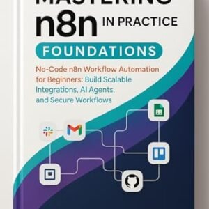 Mastering n8n in Practice: Foundations: No-Code n8n Workflow Automation for Beginners: Build Scalable Integrations, AI Agents, and Secure Workflows (Mastering ... Automation Series Book 1) (English Edition) - Nakamura, Kenji (CDs)