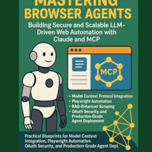 Mastering Browser Agents: Building Secure and Scalable LLM-Driven Web Automation with Claude and MCP: Practical Blueprints for Model Context Protocol Integration and Production-Grade Agent Deployment - Kade, Jonathan (CDs)