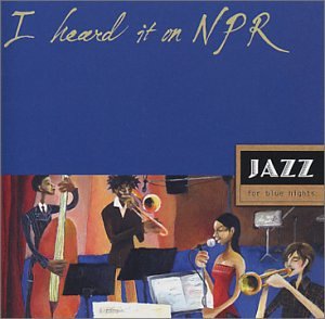 I Heard It on NPR: Jazz for Blue Nights [Audio CD] Various Artists; Miles Davis Quartet; Nancy Wilson & Cannonball Adderley; Dexter Gordon; Sarah Vaughan; Patricia Barber; Bill Charlap; Dianne Reeves; Cassandra Wilson and Tommy Flanagan (CDs)
