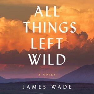 All Things Left Wild Lib/E - Wade, James (CDs)