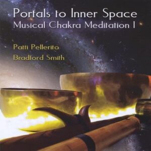 Portals to Inner Space / Musical Chakra Meditation - Patti Pellerito & Bradford Smith (CDs)