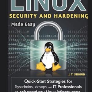 Linux Security and Hardening Made Easy: Quick-Start Strategies for SysAdmins, DevOps, and IT Professionals to Safeguard Any Linux Infrastructure - Stroud, James T. (CDs)