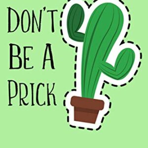 Don't Be A Prick A Cute Cactus Notebook: A funny sarcastic cactus journal notebook, 6x9 inches with 120 pages of college ruled lined paper. Perfect ... succulent lovers who love sarcasm and puns. - Designs, C&d (CDs)