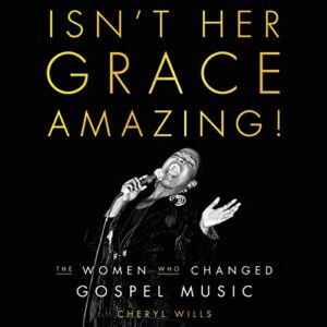 Isn't Her Grace Amazing!: The Women Who Changed Gospel Music - Wills, Cheryl (CDs)