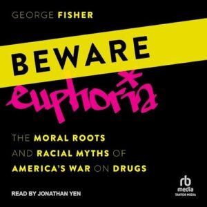 Beware Euphoria: The Moral Roots and Racial Myths of America's War on Drugs - Fisher, George (CDs)