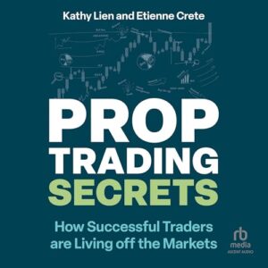 Prop Trading Secrets: How Successful Traders Are Living Off the Markets - Crete, Etienne (CDs)