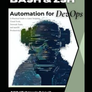 Bash & Zsh Automation for DevOps: Build Real-World Automation Projects with Shell Scripts, Docker, CI/CD Pipelines, Security Audits, and Multi-Server Management - Oscar, Philip (CDs)