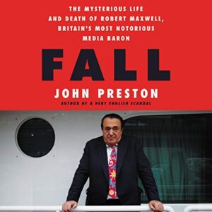 Fall: The Mysterious Life and Death of Robert Maxwell, Britain's Most Notorious Media Baron - Preston, John (CDs)